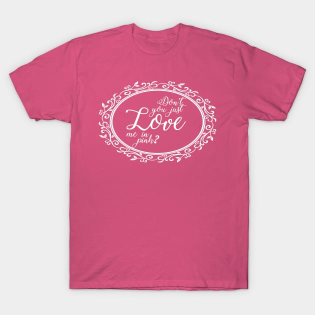 Don't You Just Love Me In Pink? T-Shirt by brodiehbrockie